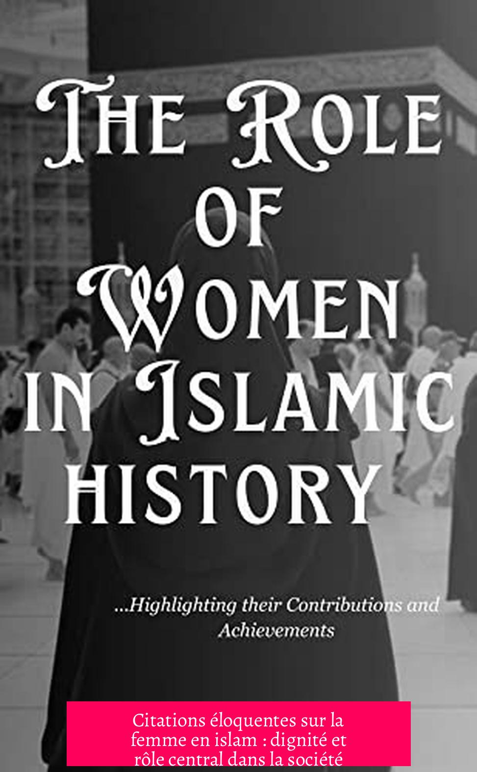 Citations éloquentes sur la femme en islam : dignité et rôle central dans la société