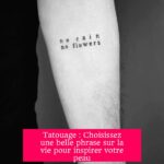 Tatouage : Choisissez une belle phrase sur la vie pour inspirer votre peau