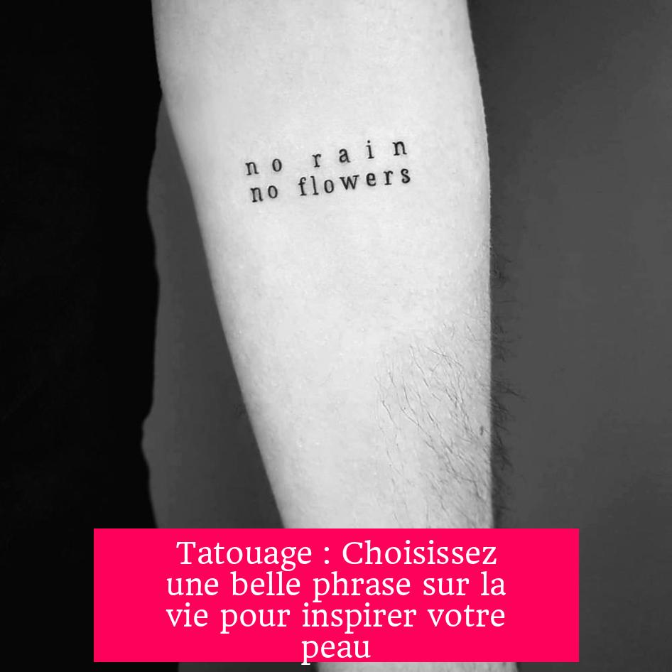 Tatouage : Choisissez une belle phrase sur la vie pour inspirer votre peau