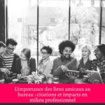 L'importance des liens amicaux au bureau : citations et impacts en milieu professionnel