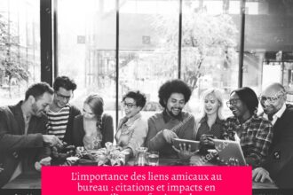 L'importance des liens amicaux au bureau : citations et impacts en milieu professionnel