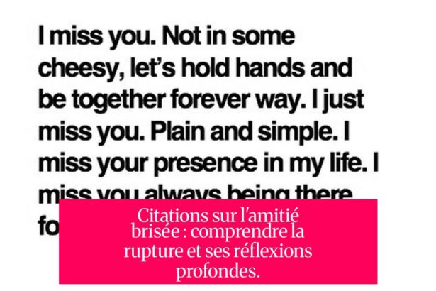 Citations sur l'amitié brisée : comprendre la rupture et ses réflexions profondes.