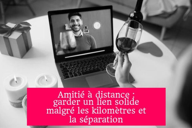 Amitié à distance : garder un lien solide malgré les kilomètres et la séparation