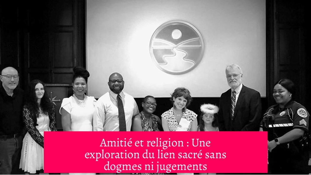 Amitié et religion : Une exploration du lien sacré sans dogmes ni jugements