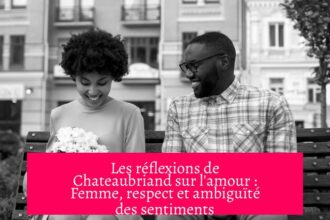 Les réflexions de Chateaubriand sur l'amour : Femme, respect et ambiguïté des sentiments