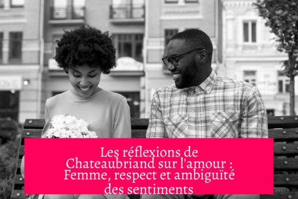 Les réflexions de Chateaubriand sur l'amour : Femme, respect et ambiguïté des sentiments