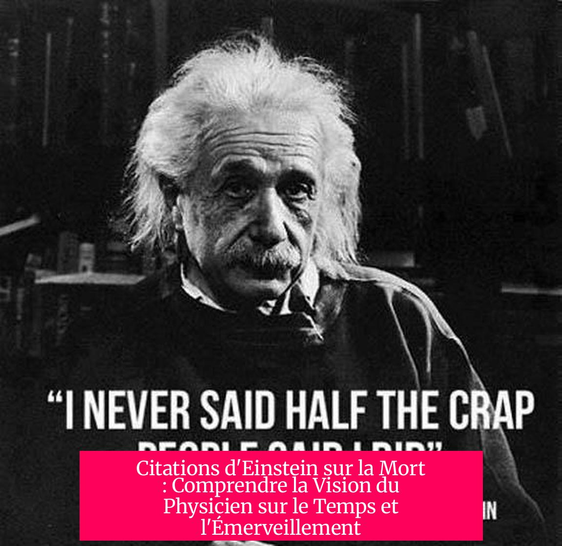 Citations d'Einstein sur la Mort : Comprendre la Vision du Physicien sur le Temps et l'Émerveillement