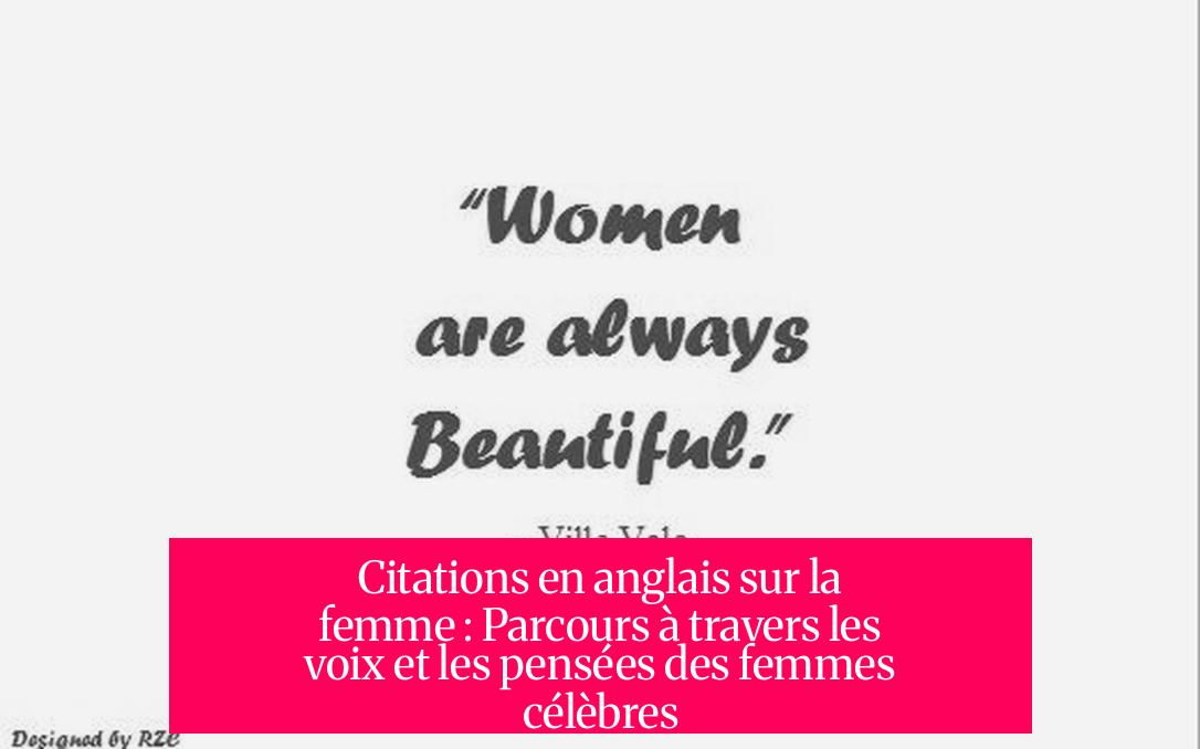 Citations en anglais sur la femme : Parcours à travers les voix et les pensées des femmes célèbres