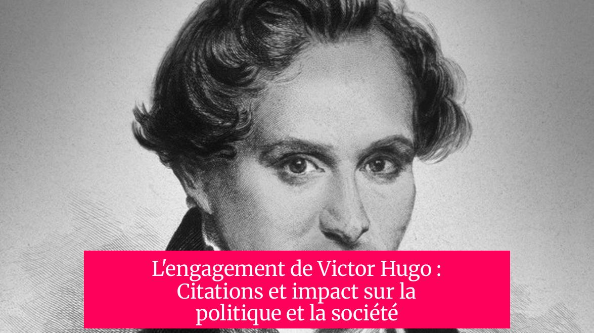 L'engagement de Victor Hugo : Citations et impact sur la politique et la société
