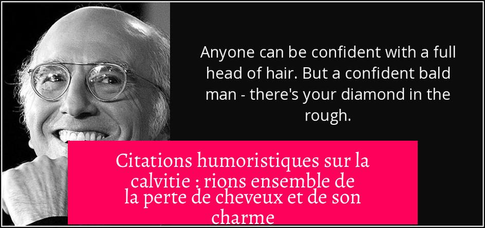 Citations humoristiques sur la calvitie : rions ensemble de la perte de cheveux et de son charme