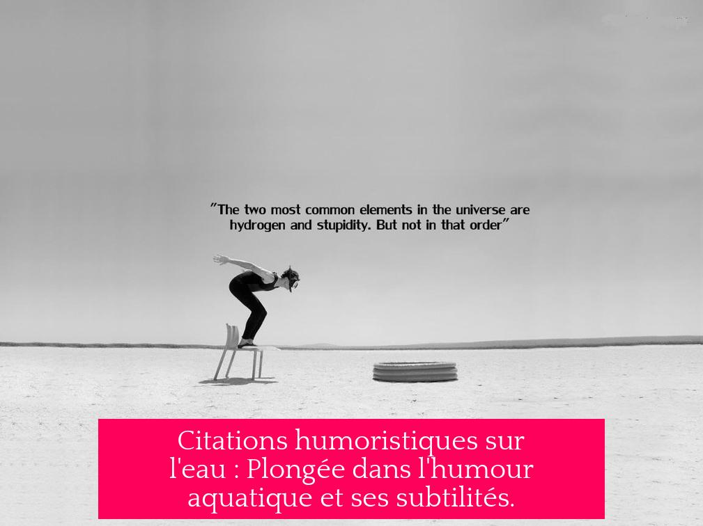 Citations humoristiques sur l'eau : Plongée dans l'humour aquatique et ses subtilités.