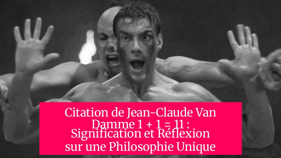 Citation de Jean-Claude Van Damme 1 + 1 = 11 : Signification et Réflexion sur une Philosophie Unique