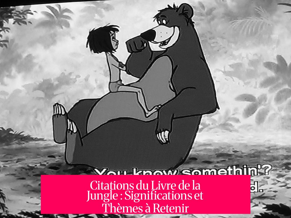 Citations du Livre de la Jungle : Significations et Thèmes à Retenir