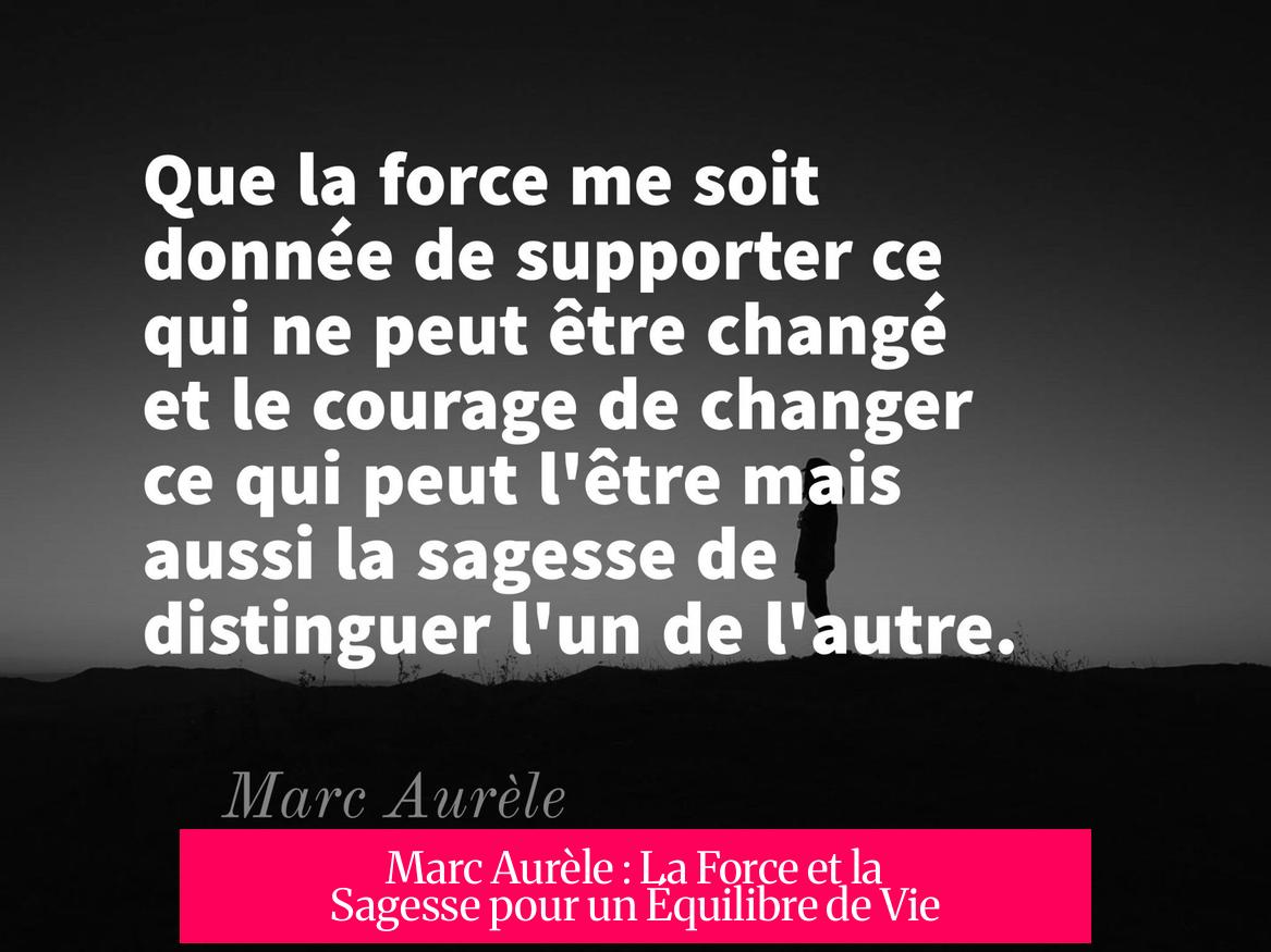 Marc Aurèle : La Force et la Sagesse pour un Équilibre de Vie
