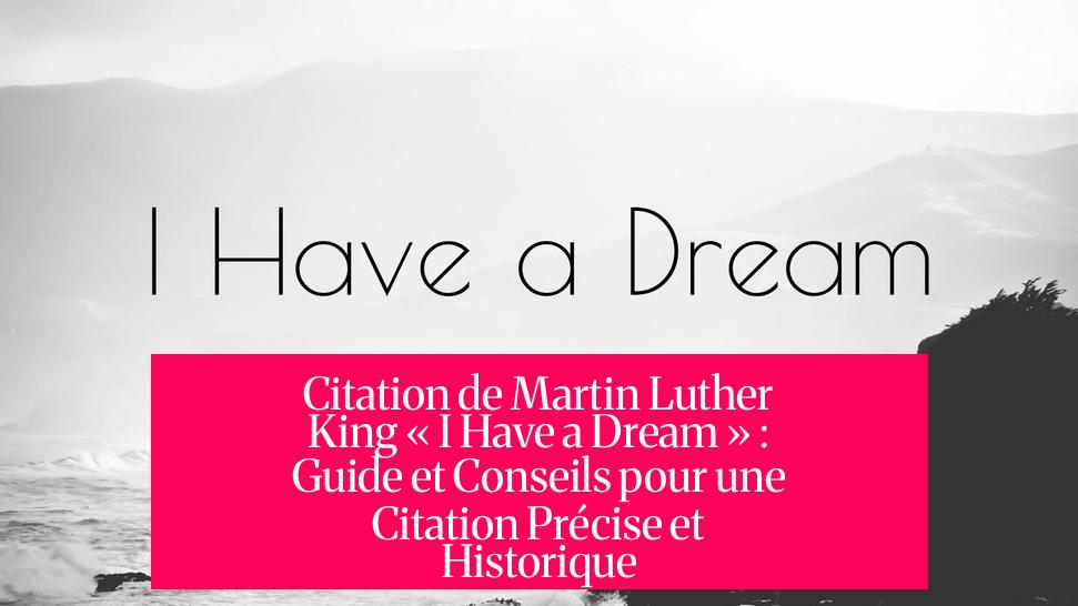 Citation de Martin Luther King « I Have a Dream » : Guide et Conseils pour une Citation Précise et Historique