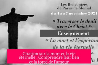 Citation sur la mort et la vie éternelle : Comprendre leur lien et la force de l'amour