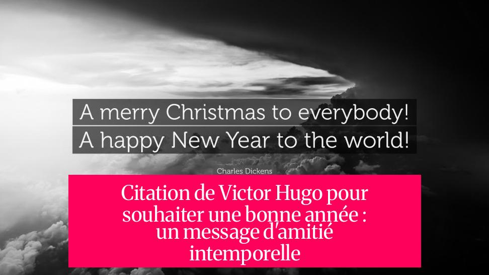 Citation de Victor Hugo pour souhaiter une bonne année : un message d'amitié intemporelle