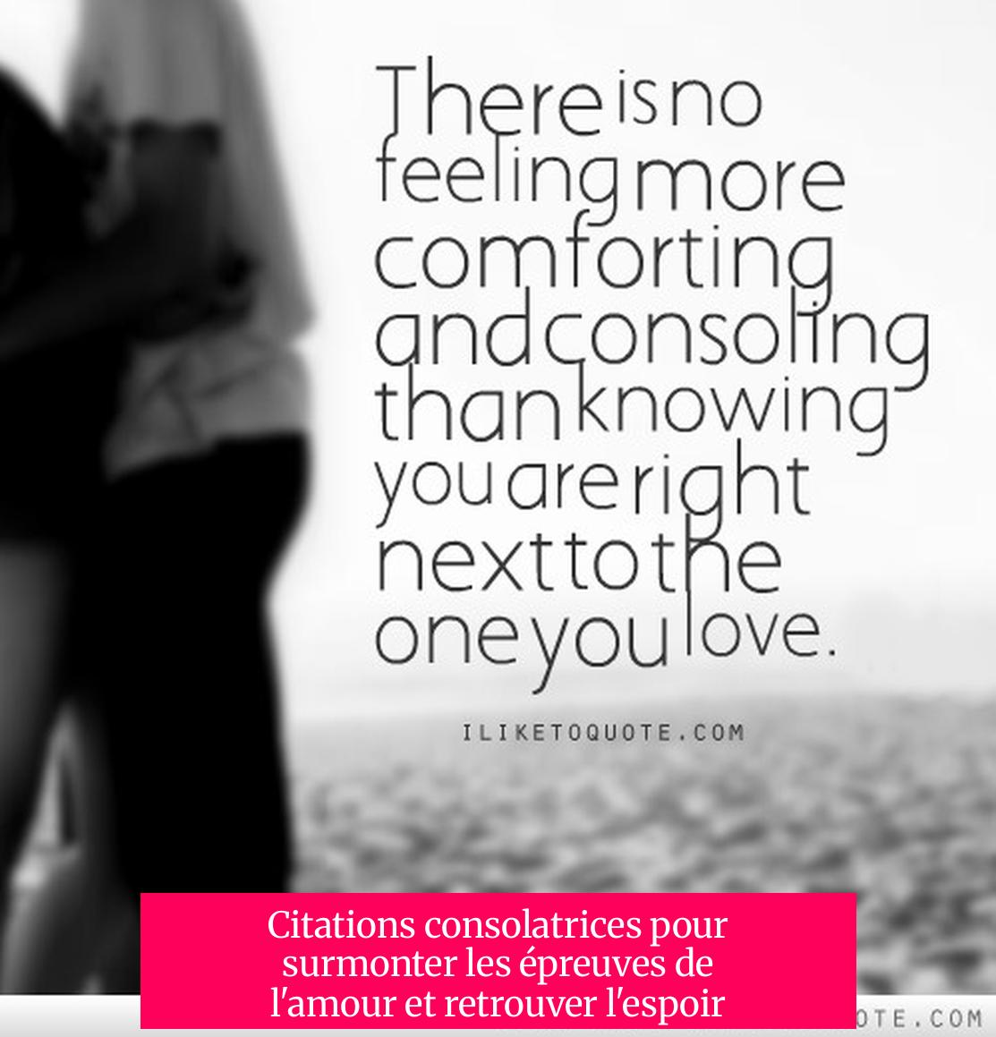 Citations consolatrices pour surmonter les épreuves de l'amour et retrouver l'espoir