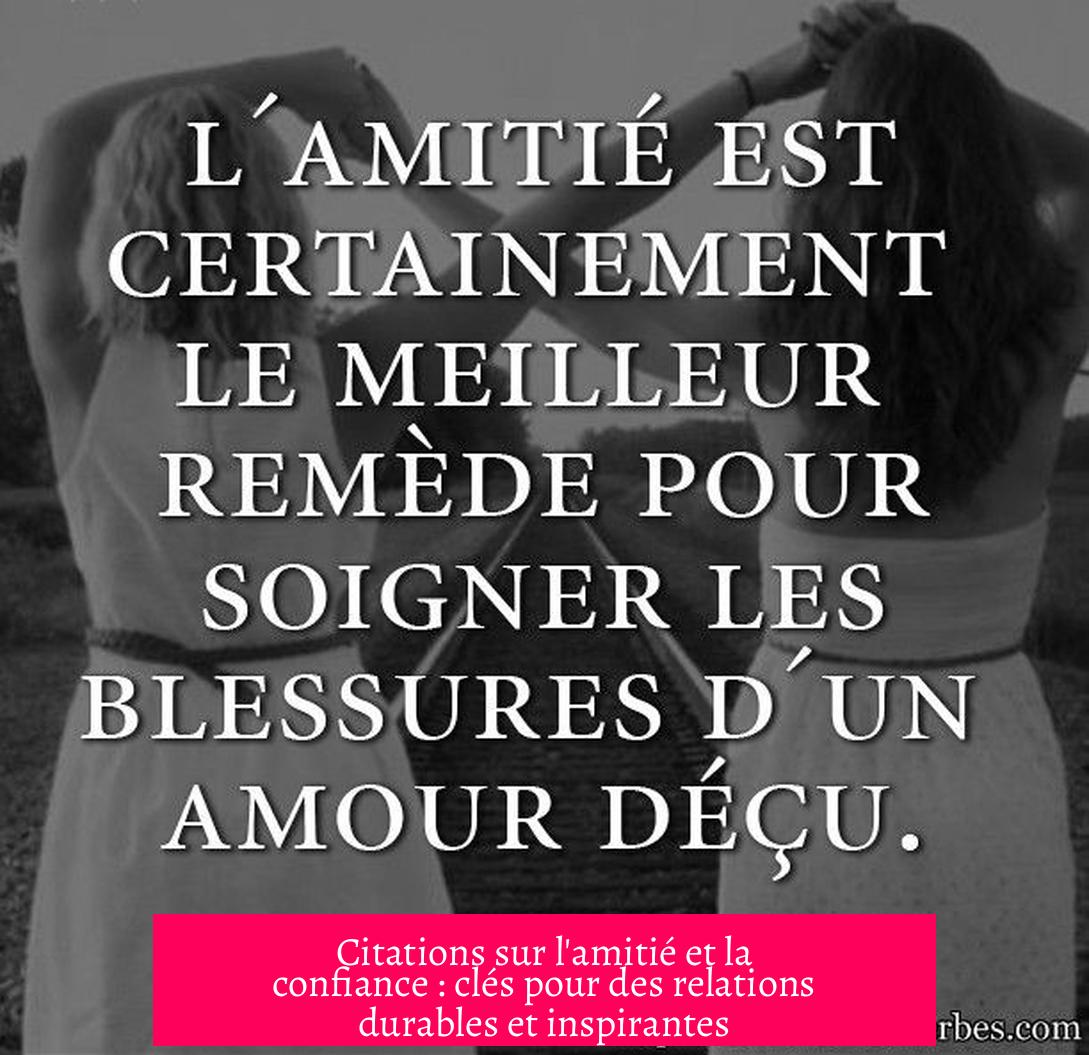 Citations sur l'amitié et la confiance : clés pour des relations durables et inspirantes