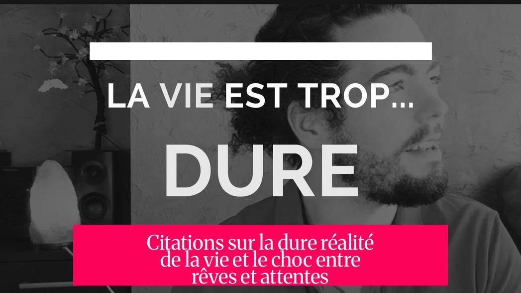 Citations sur la dure réalité de la vie et le choc entre rêves et attentes