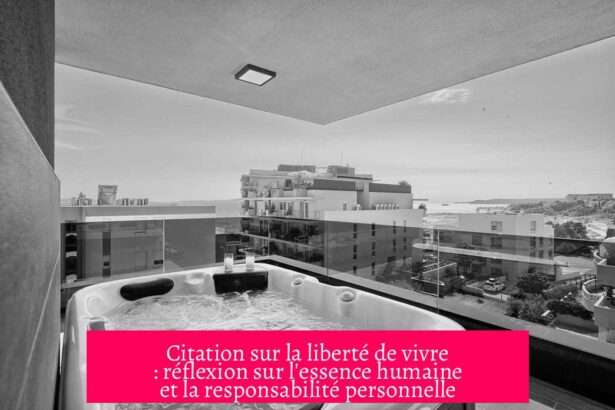 Citation sur la liberté de vivre : réflexion sur l'essence humaine et la responsabilité personnelle
