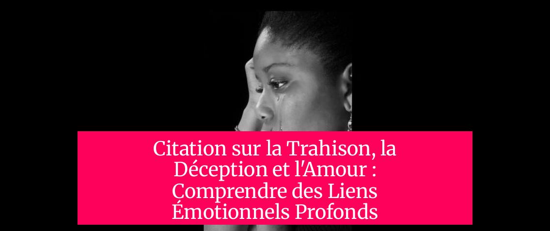 Citation sur la Trahison, la Déception et l'Amour : Comprendre des Liens Émotionnels Profonds