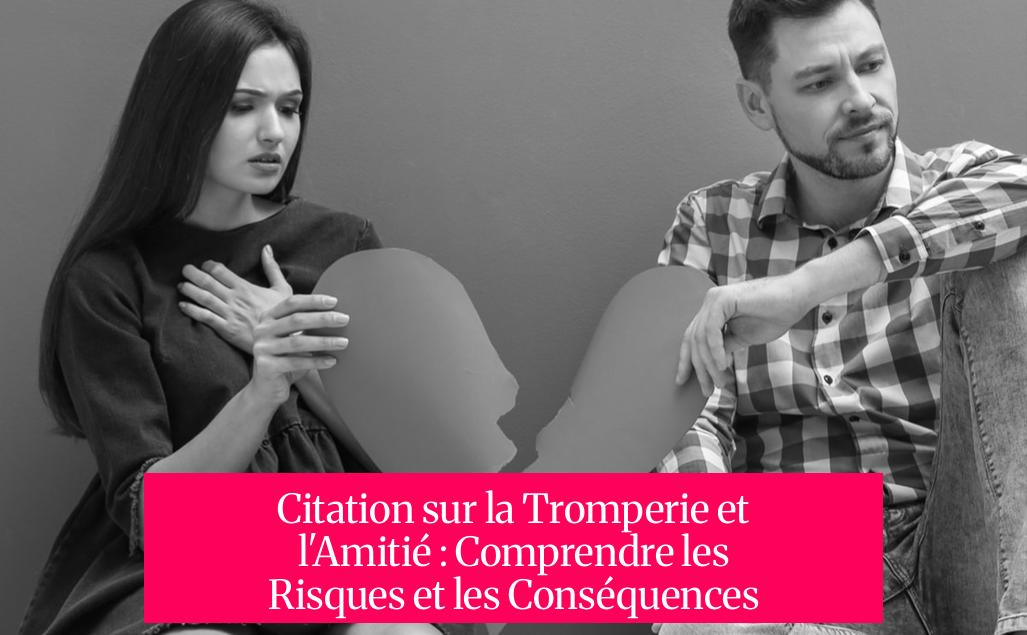 Citation sur la Tromperie et l'Amitié : Comprendre les Risques et les Conséquences