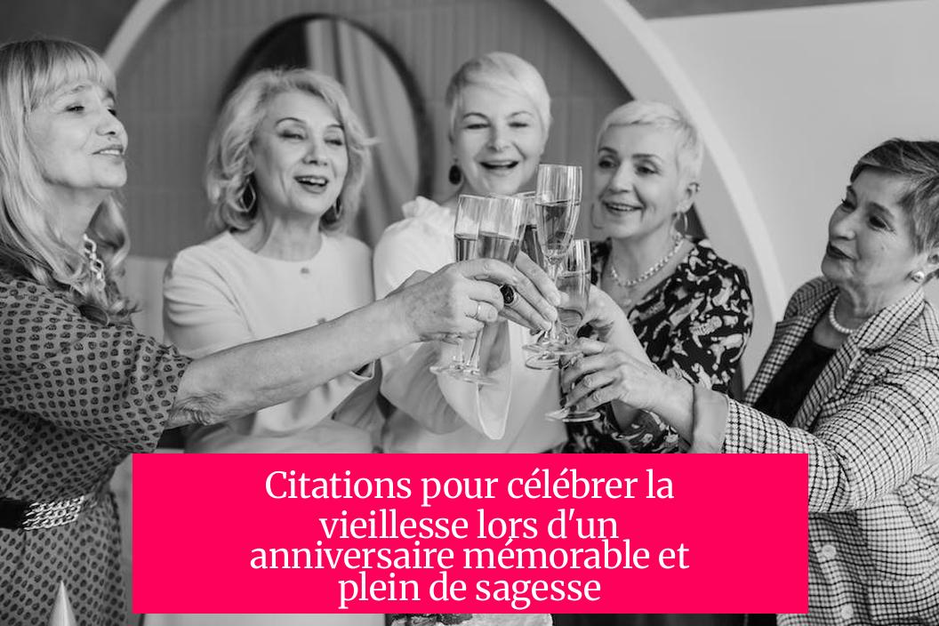 Citations pour célébrer la vieillesse lors d'un anniversaire mémorable et plein de sagesse