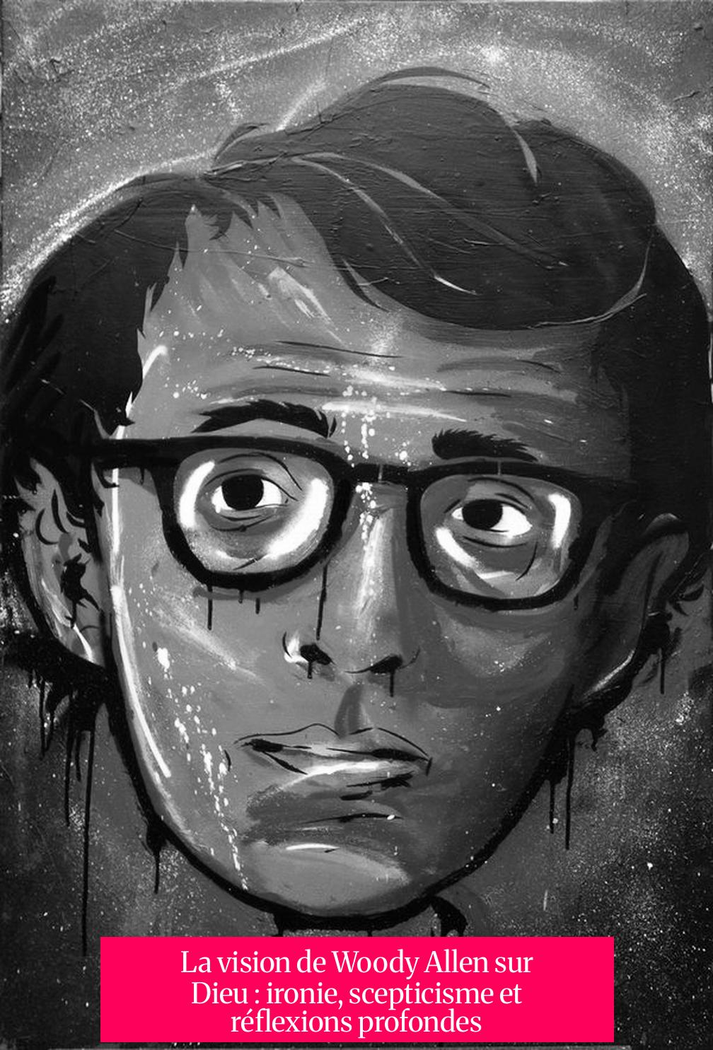 La vision de Woody Allen sur Dieu : ironie, scepticisme et réflexions profondes
