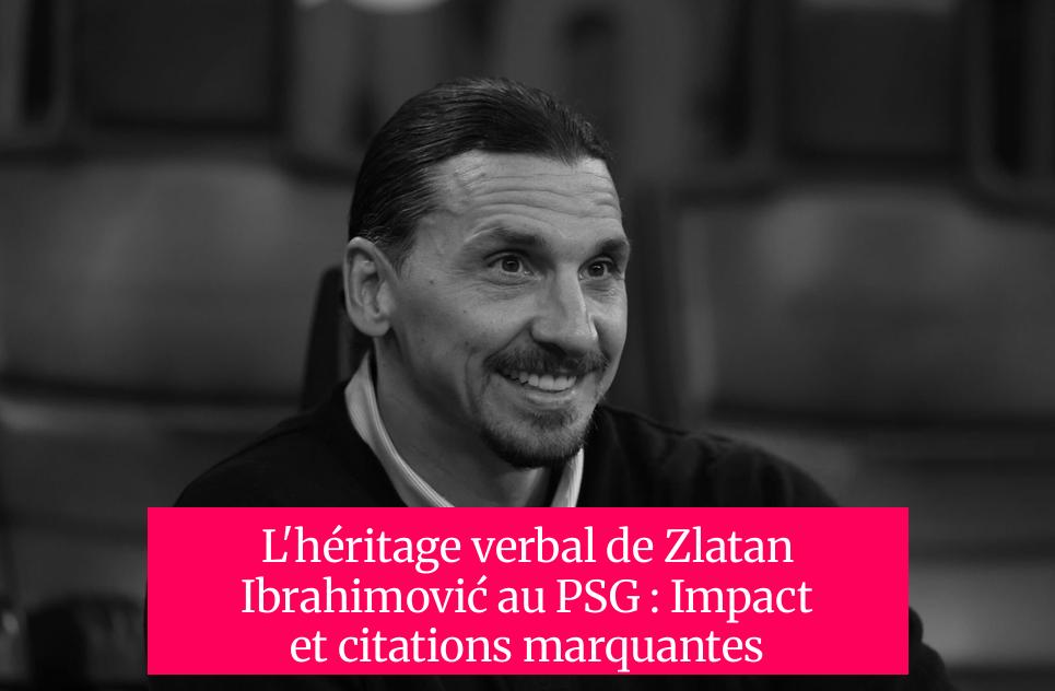 L'héritage verbal de Zlatan Ibrahimović au PSG : Impact et citations marquantes