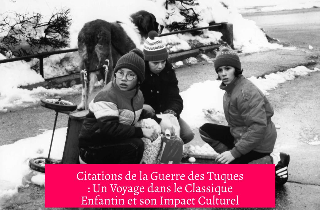 Citations de la Guerre des Tuques : Un Voyage dans le Classique Enfantin et son Impact Culturel