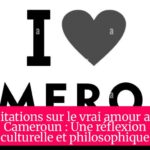 Citations sur le vrai amour au Cameroun : Une réflexion culturelle et philosophique