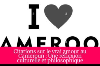 Citations sur le vrai amour au Cameroun : Une réflexion culturelle et philosophique