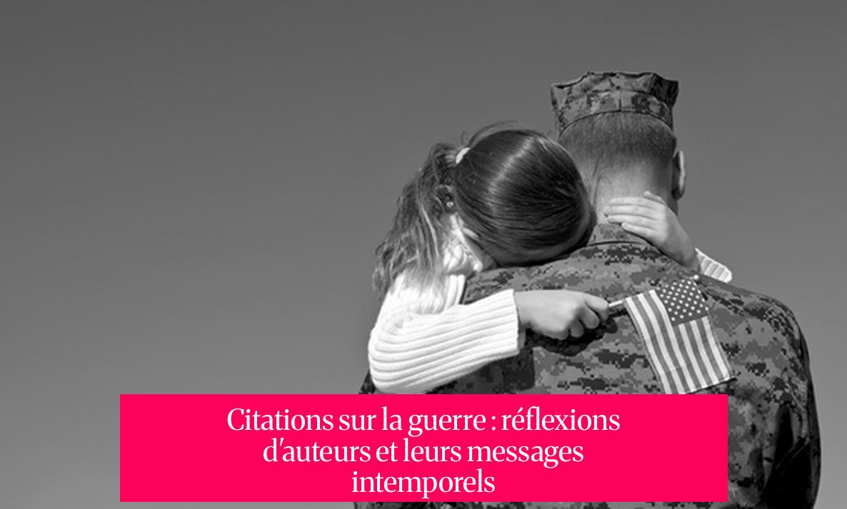 Citations sur la guerre : réflexions d'auteurs et leurs messages intemporels