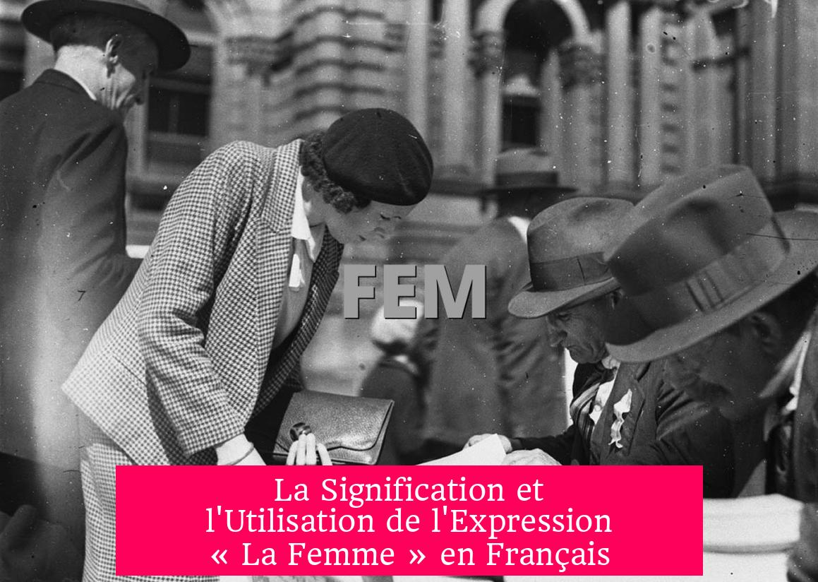La Signification et l'Utilisation de l'Expression « La Femme » en Français