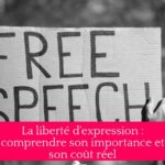 La liberté d'expression : comprendre son importance et son coût réel