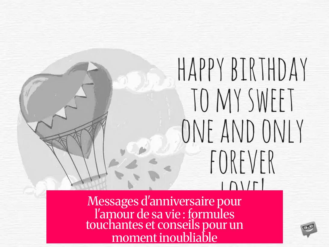 Messages d'anniversaire pour l'amour de sa vie : formules touchantes et conseils pour un moment inoubliable