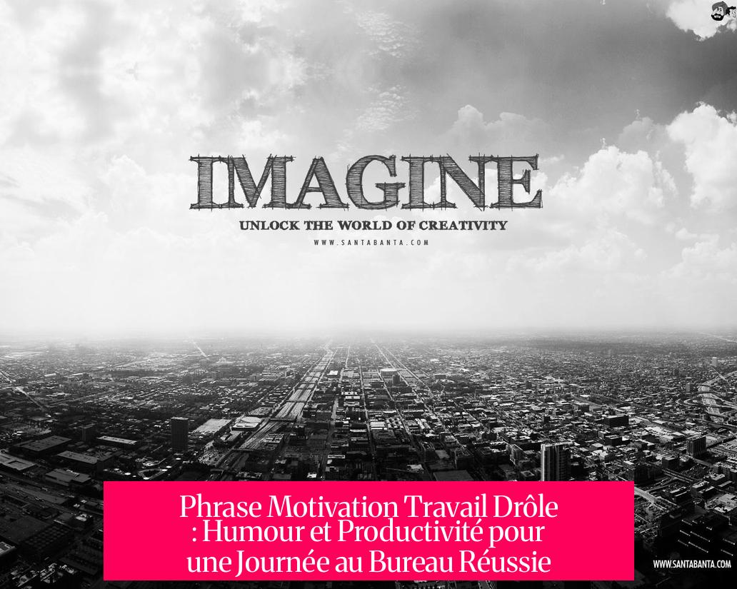 Phrase Motivation Travail Drôle : Humour et Productivité pour une Journée au Bureau Réussie
