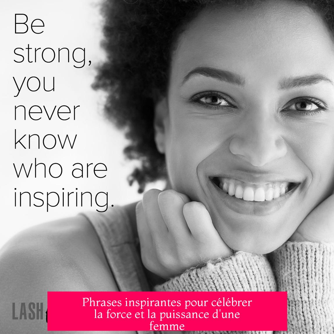 Phrases inspirantes pour célébrer la force et la puissance d'une femme