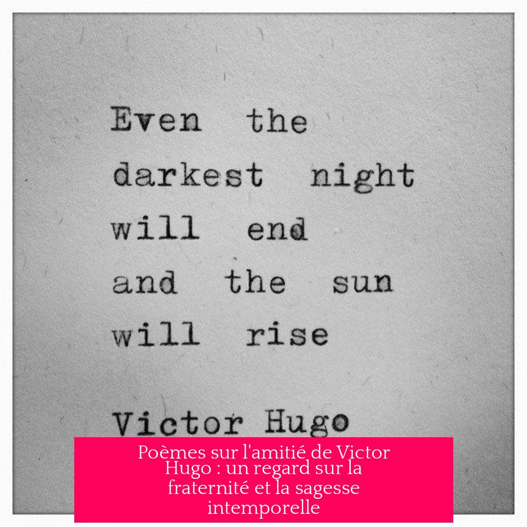 Poèmes sur l'amitié de Victor Hugo : un regard sur la fraternité et la sagesse intemporelle