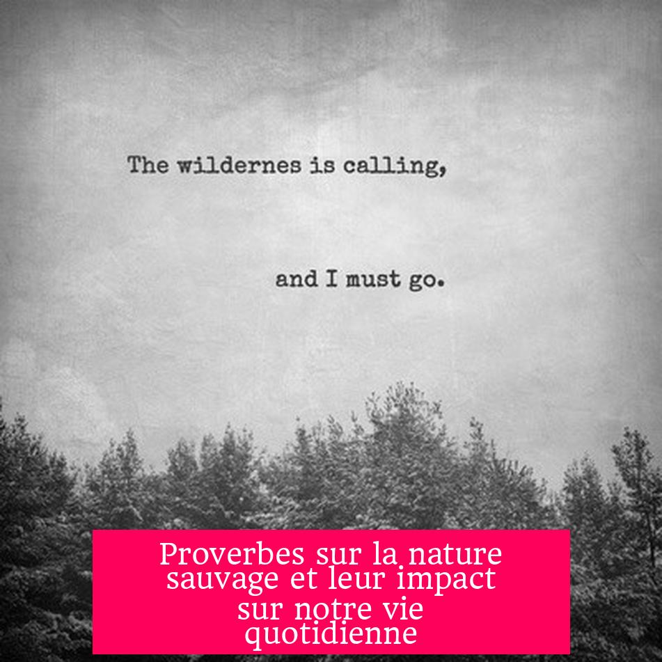 Proverbes sur la nature sauvage et leur impact sur notre vie quotidienne