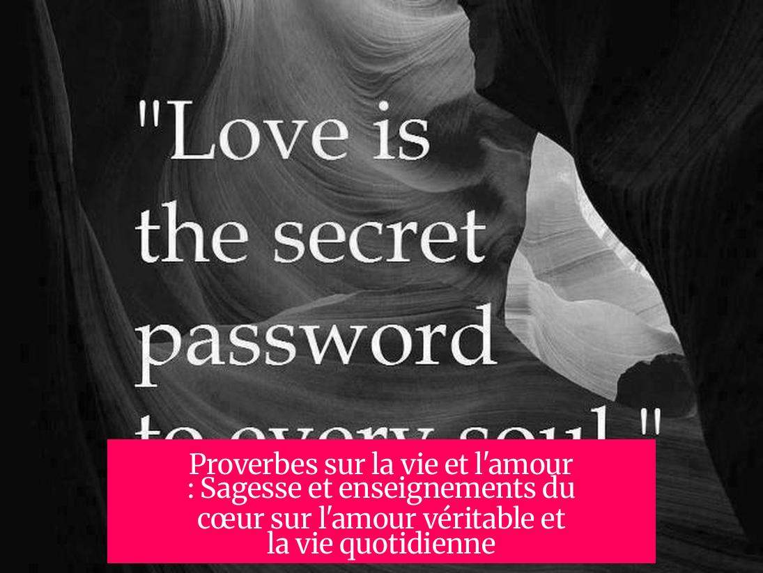 Proverbes sur la vie et l'amour : Sagesse et enseignements du cœur sur l'amour véritable et la vie quotidienne