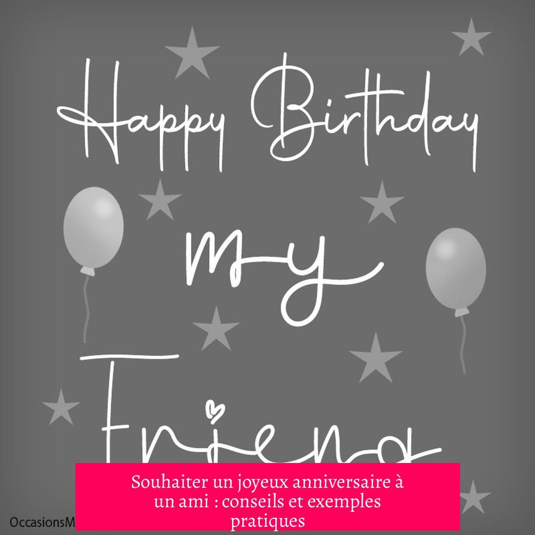 Souhaiter un joyeux anniversaire à un ami : conseils et exemples pratiques
