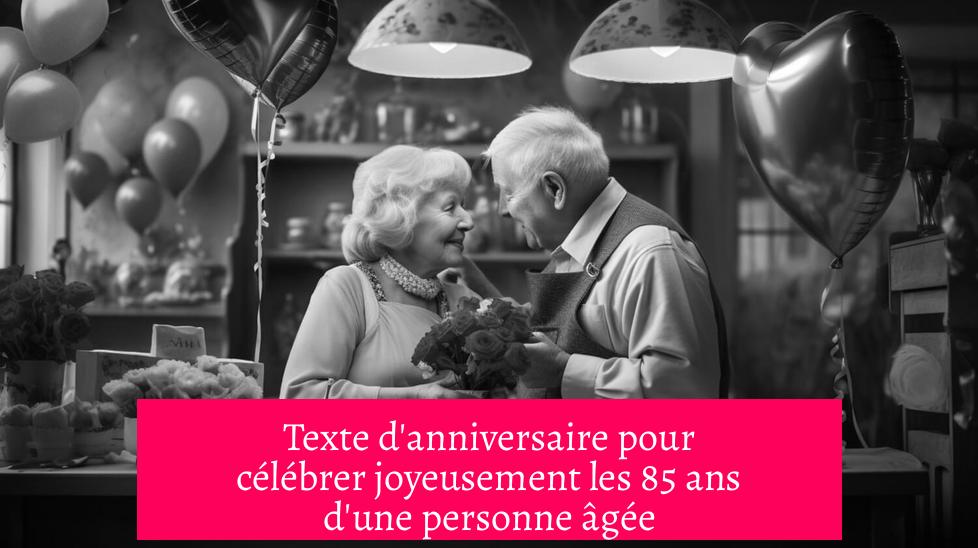 Texte d'anniversaire pour célébrer joyeusement les 85 ans d'une personne âgée