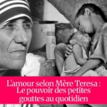 L'amour selon Mère Teresa : Le pouvoir des petites gouttes au quotidien