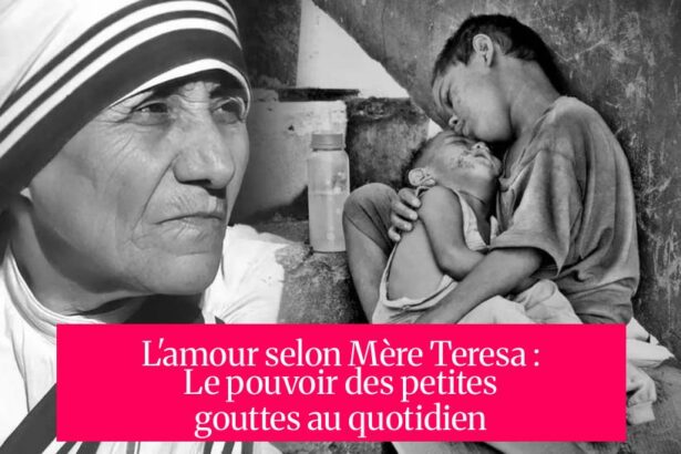 L'amour selon Mère Teresa : Le pouvoir des petites gouttes au quotidien