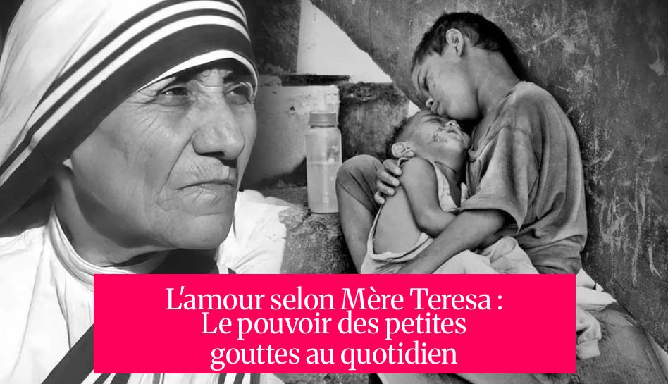 L'amour selon Mère Teresa : Le pouvoir des petites gouttes au quotidien