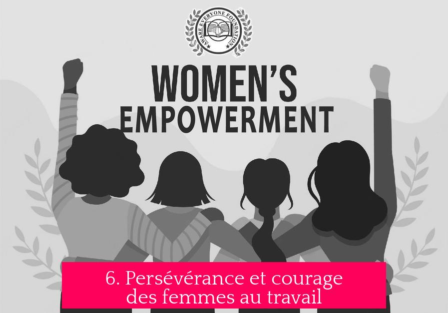 6. Persévérance et courage des femmes au travail