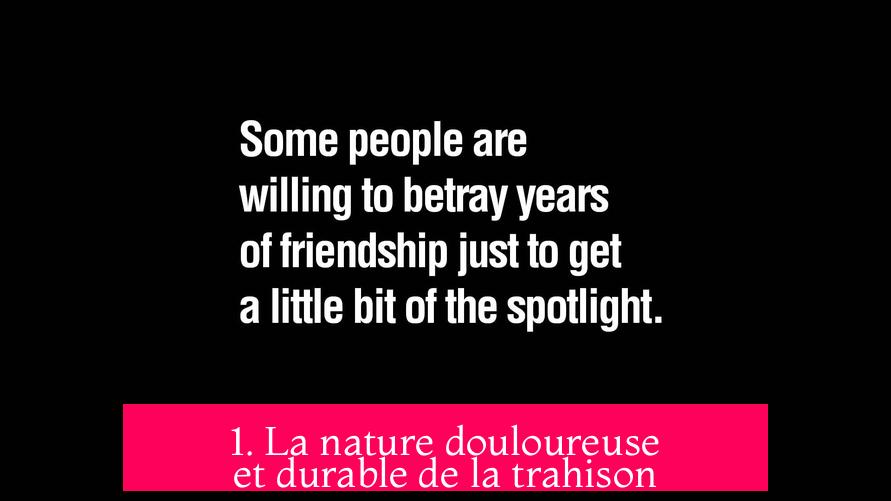1. La nature douloureuse et durable de la trahison