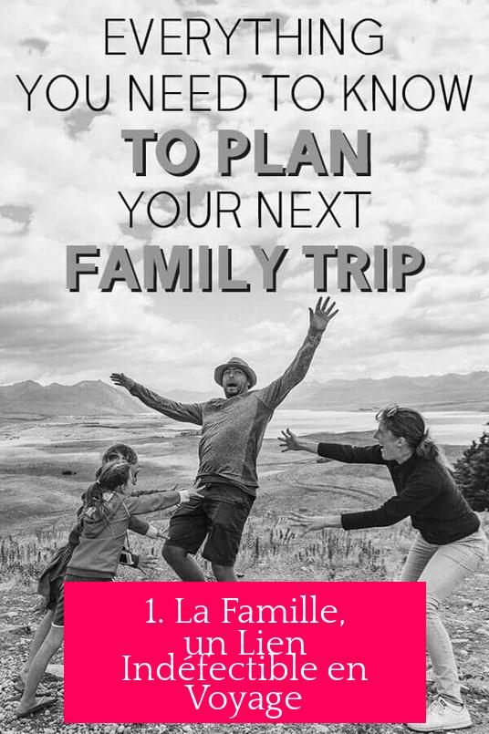 1. La Famille, un Lien Indéfectible en Voyage